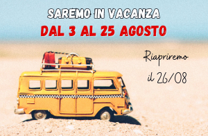 Saremo in vacanza dal 3 al 25 agosto. Riapriremo il 26 agosto