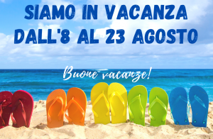 Siamo in vacanza dall'8 al 23 agosto. Riapriamo il 24 agosto